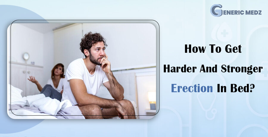 How To Get Harder And Stronger Erection In Bed