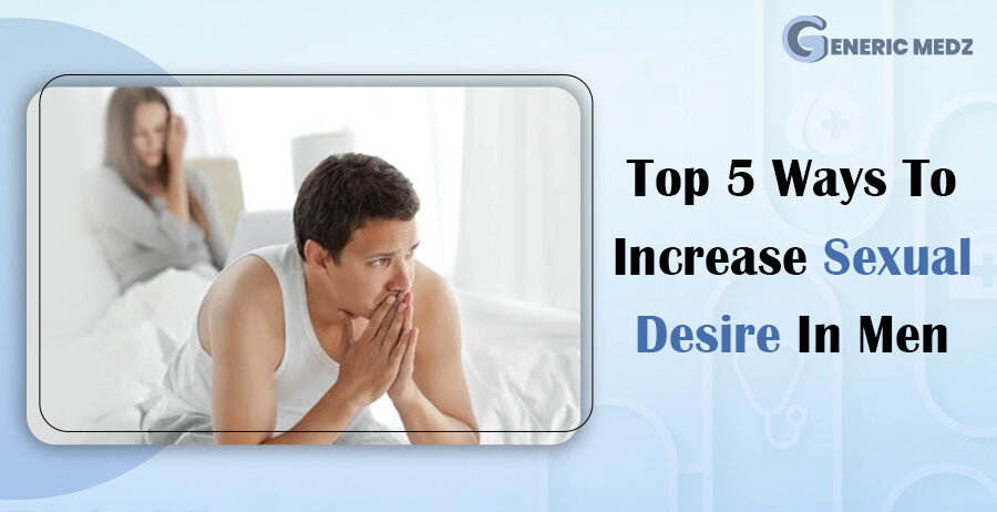 Top 5 Ways to Increase Sexual Desire in Men