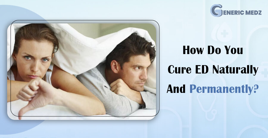 How Do You Cure ED Naturally And Permanently?